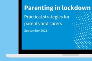 Parenting in lockdown: Practical strategies for parents and carers