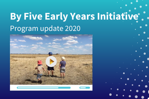 By Five Early Years Initiative Program Update 2020