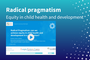 Radical pragmatism: can we achieve equity in child health and development in a generation?