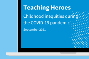 Teaching Heroes: Childhood inequities during the COVID-19 pandemic